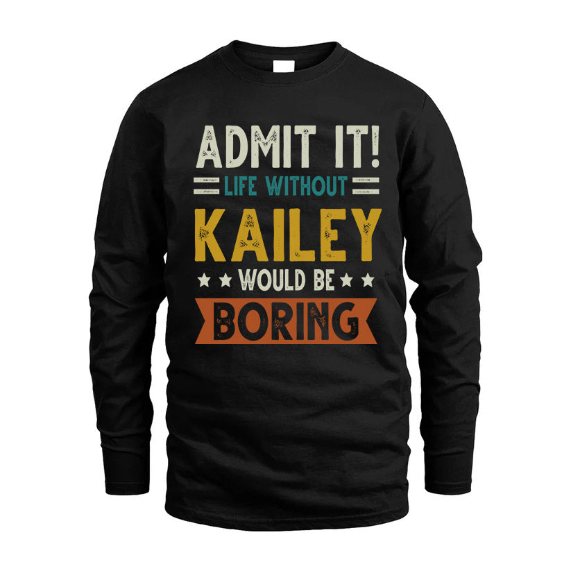 KAILEY HH88-K2–Personalized Funny Quote Apparel “Life Without NAME Would Be Boring”