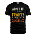 FRANTZ HH88-K2–Personalized Funny Quote Apparel “Life Without NAME Would Be Boring”