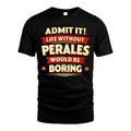 PERALES HH88-K2-106–Personalized Funny Quote Apparel “Life Without NAME Would Be Boring”