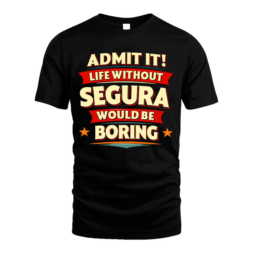 SEGURA HH88-K2-106–Personalized Funny Quote Apparel “Life Without NAME Would Be Boring”