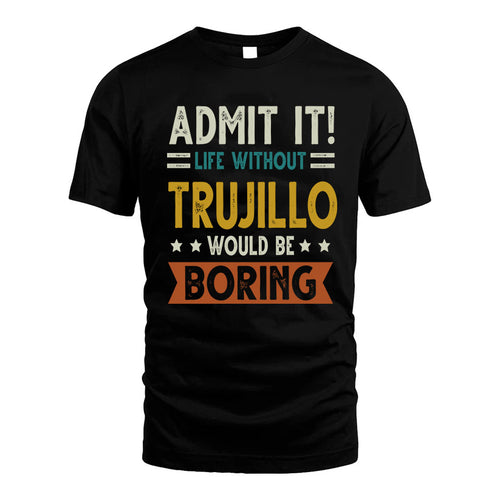 TRUJILLO HH88-K2–Personalized Funny Quote Apparel “Life Without NAME Would Be Boring”