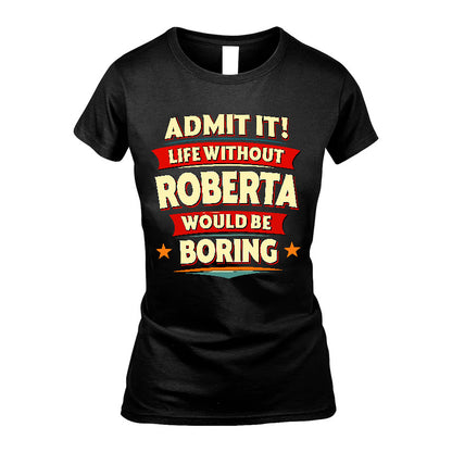 ROBERTA HH88-K2-106–Personalized Funny Quote Apparel “Life Without NAME Would Be Boring”