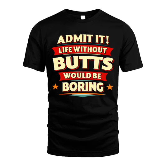 BUTTS HH88-K2-106–Personalized Funny Quote Apparel “Life Without NAME Would Be Boring”