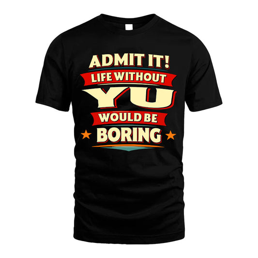 YU HH88-K2-106–Personalized Funny Quote Apparel “Life Without NAME Would Be Boring”