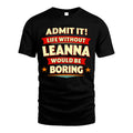 LEANNA HH88-K2-106–Personalized Funny Quote Apparel “Life Without NAME Would Be Boring”