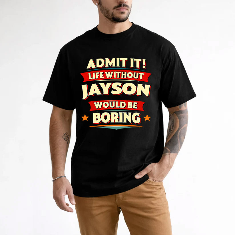 JAYSON HH88-K2-106–Personalized Funny Quote Apparel “Life Without NAME Would Be Boring”
