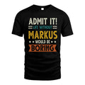 MARKUS HH88-K2–Personalized Funny Quote Apparel “Life Without NAME Would Be Boring”