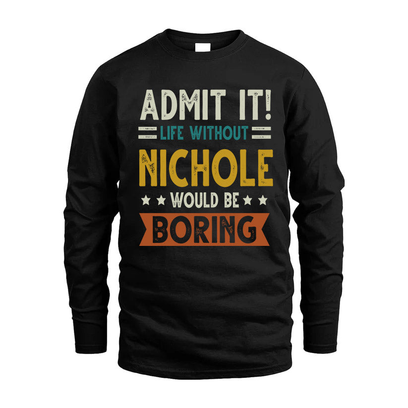 NICHOLE HH88-K2–Personalized Funny Quote Apparel “Life Without NAME Would Be Boring”
