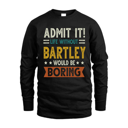 BARTLEY HH88-K2–Personalized Funny Quote Apparel “Life Without NAME Would Be Boring”