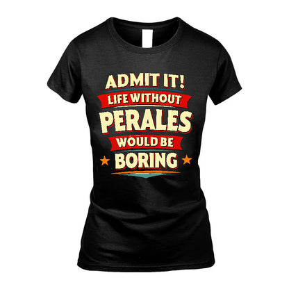 PERALES HH88-K2-106–Personalized Funny Quote Apparel “Life Without NAME Would Be Boring”