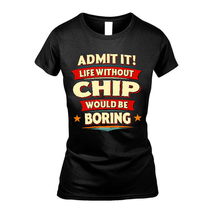 CHIP HH88-K2-106–Personalized Funny Quote Apparel “Life Without NAME Would Be Boring”