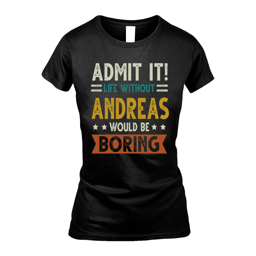 ANDREAS HH88-K2–Personalized Funny Quote Apparel “Life Without NAME Would Be Boring”