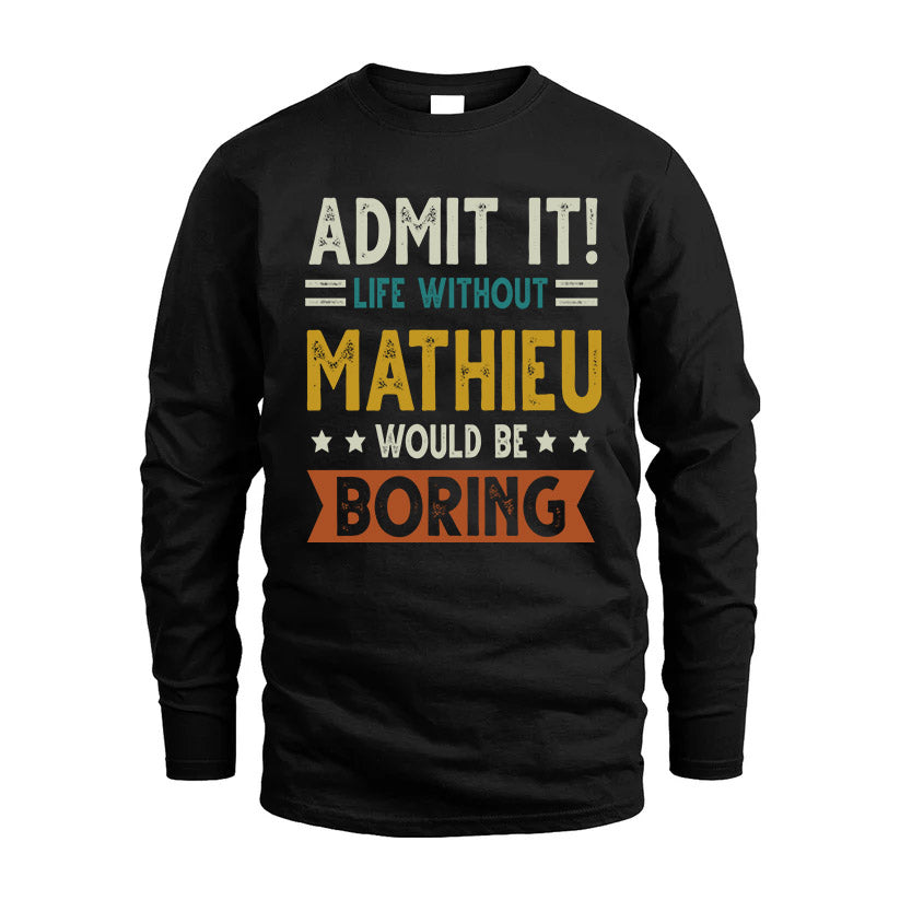MATHIEU HH88-K2–Personalized Funny Quote Apparel “Life Without NAME Would Be Boring”