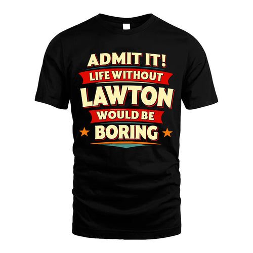 LAWTON HH88-K2-106–Personalized Funny Quote Apparel “Life Without NAME Would Be Boring”