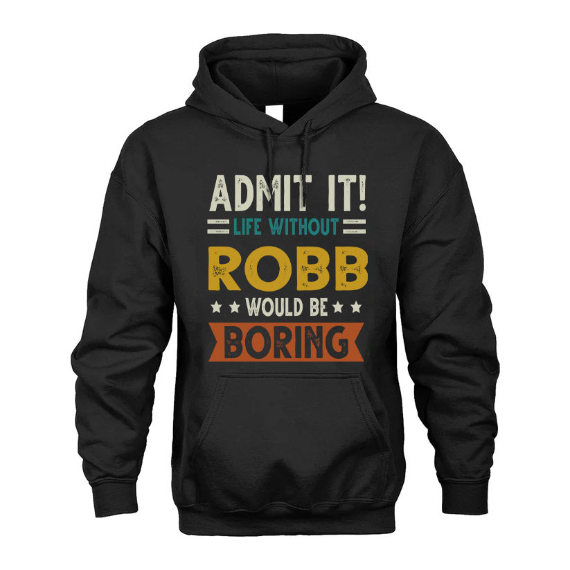 ROBB HH88-K2–Personalized Funny Quote Apparel “Life Without NAME Would Be Boring”