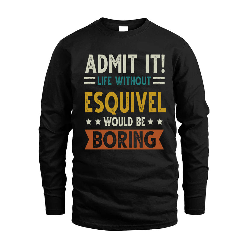 ESQUIVEL HH88-K2–Personalized Funny Quote Apparel “Life Without NAME Would Be Boring”