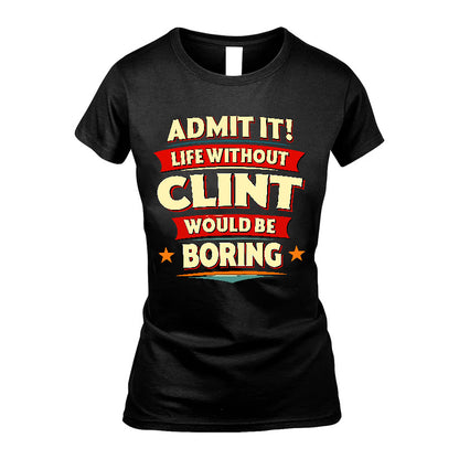 CLINT HH88-K2-106–Personalized Funny Quote Apparel “Life Without NAME Would Be Boring”