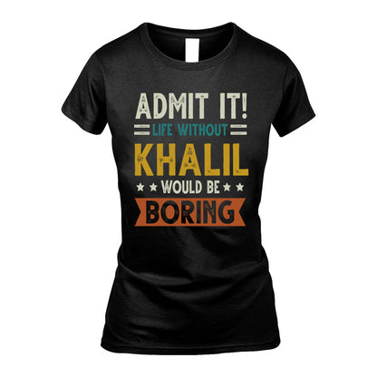 KHALIL HH88-K2–Personalized Funny Quote Apparel “Life Without NAME Would Be Boring”
