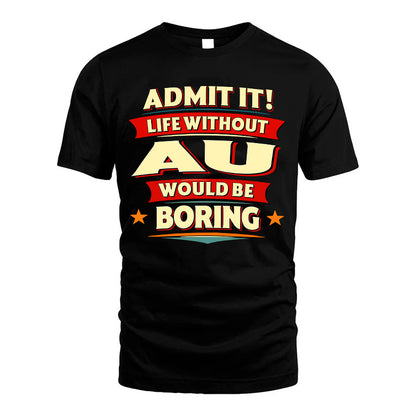 AU HH88-K2-106–Personalized Funny Quote Apparel “Life Without NAME Would Be Boring”