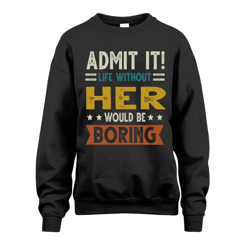 HER HH88-K2–Personalized Funny Quote Apparel “Life Without NAME Would Be Boring”