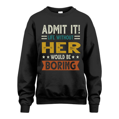 HER HH88-K2–Personalized Funny Quote Apparel “Life Without NAME Would Be Boring”