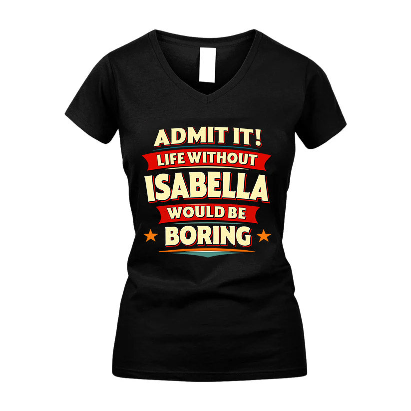 ISABELLA HH88-K2-106–Personalized Funny Quote Apparel “Life Without NAME Would Be Boring”