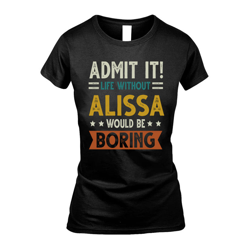 ALISSA HH88-K2–Personalized Funny Quote Apparel “Life Without NAME Would Be Boring”