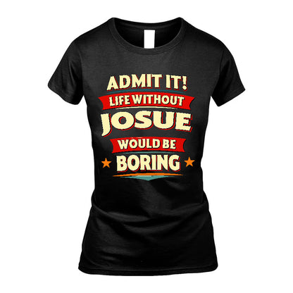 JOSUE HH88-K2-106–Personalized Funny Quote Apparel “Life Without NAME Would Be Boring”