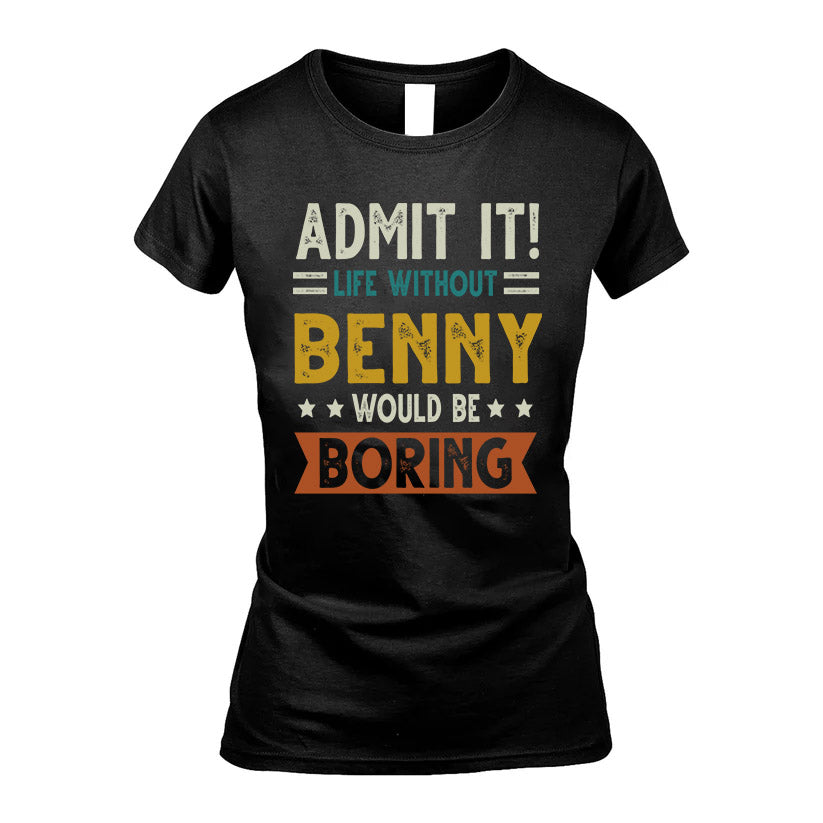 BENNY HH88-K2–Personalized Funny Quote Apparel “Life Without NAME Would Be Boring”