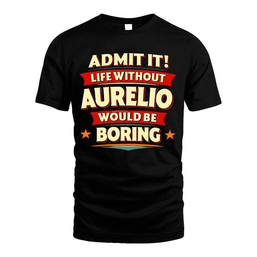 AURELIO HH88-K2-106–Personalized Funny Quote Apparel “Life Without NAME Would Be Boring”