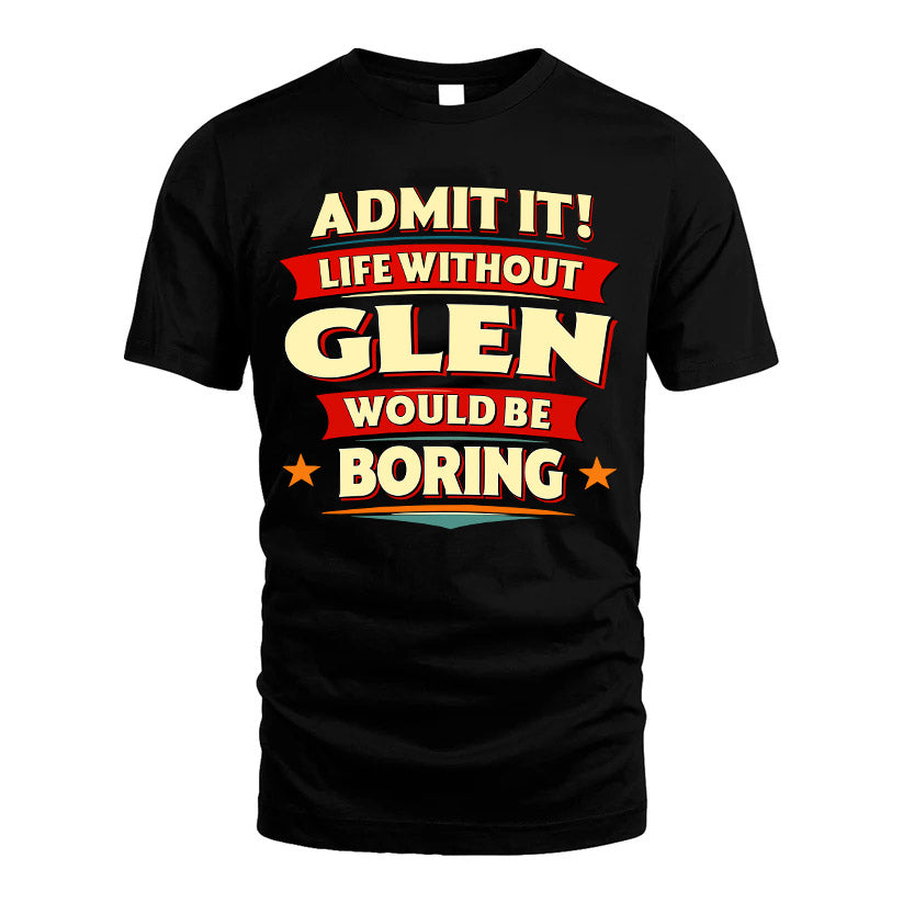 GLEN HH88-K2-106–Personalized Funny Quote Apparel “Life Without NAME Would Be Boring”