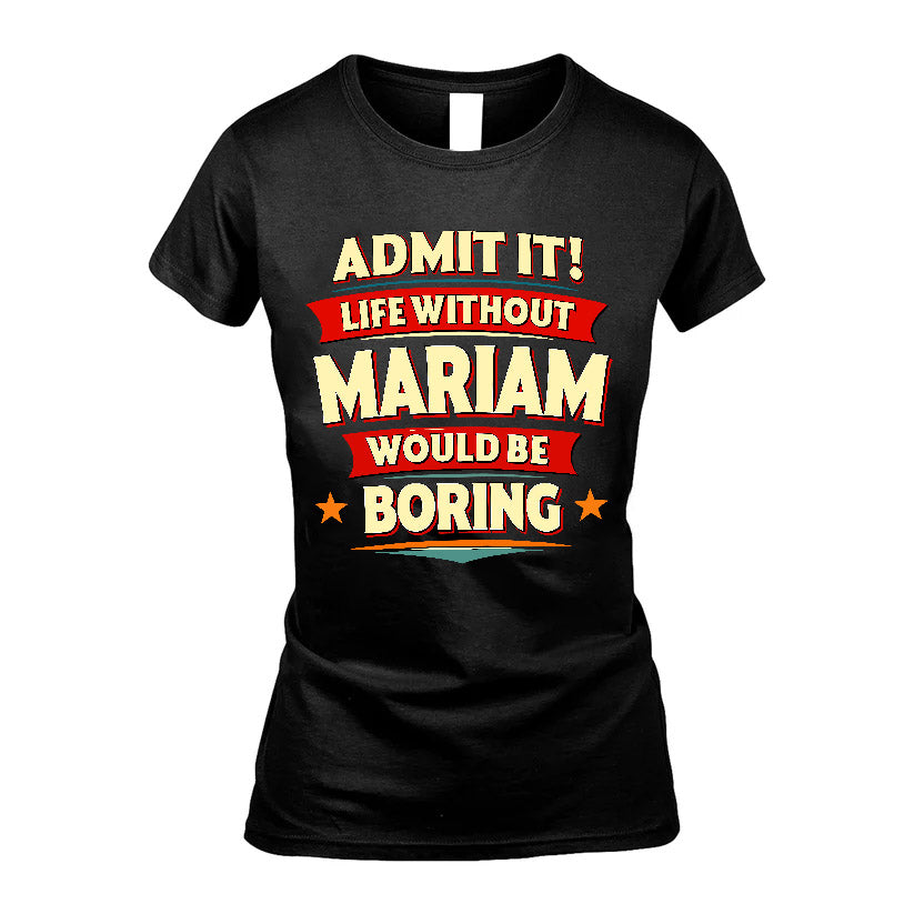 MARIAM HH88-K2-106–Personalized Funny Quote Apparel “Life Without NAME Would Be Boring”