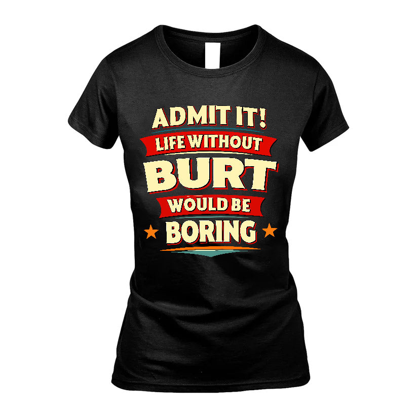 BURT HH88-K2-106–Personalized Funny Quote Apparel “Life Without NAME Would Be Boring”