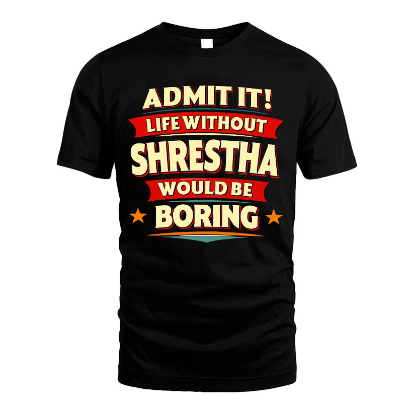 SHRESTHA HH88-K2-106–Personalized Funny Quote Apparel “Life Without NAME Would Be Boring”