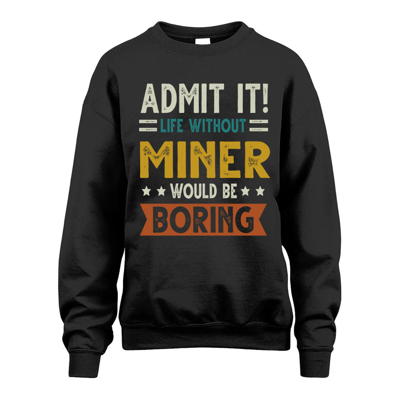 MINER HH88-K2–Personalized Funny Quote Apparel “Life Without NAME Would Be Boring”