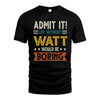 WATT HH88-K2–Personalized Funny Quote Apparel “Life Without NAME Would Be Boring”