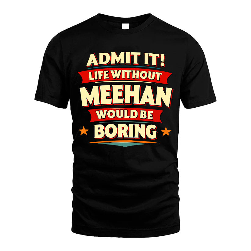 MEEHAN HH88-K2-106–Personalized Funny Quote Apparel “Life Without NAME Would Be Boring”