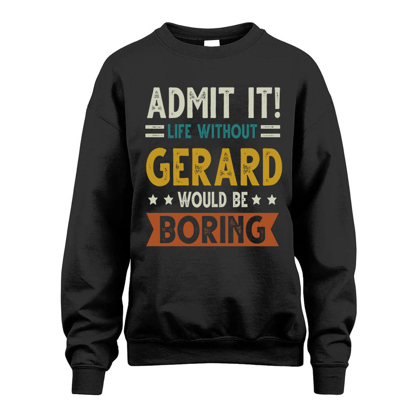 GERARD HH88-K2–Personalized Funny Quote Apparel “Life Without NAME Would Be Boring”