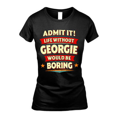 GEORGIE HH88-K2-106–Personalized Funny Quote Apparel “Life Without NAME Would Be Boring”