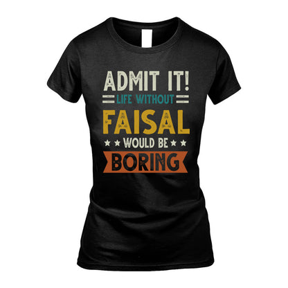FAISAL HH88-K2–Personalized Funny Quote Apparel “Life Without NAME Would Be Boring”