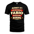 FABIO HH88-K2-106–Personalized Funny Quote Apparel “Life Without NAME Would Be Boring”