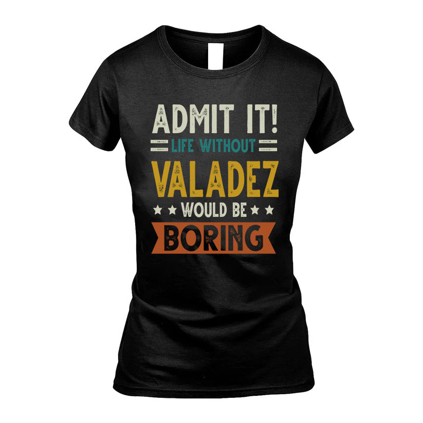 VALADEZ HH88-K2–Personalized Funny Quote Apparel “Life Without NAME Would Be Boring”