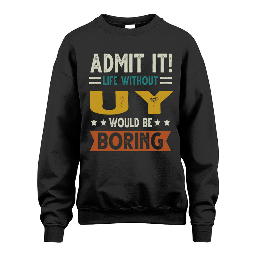 UY HH88-K2–Personalized Funny Quote Apparel “Life Without NAME Would Be Boring”