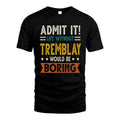 TREMBLAY HH88-K2–Personalized Funny Quote Apparel “Life Without NAME Would Be Boring”