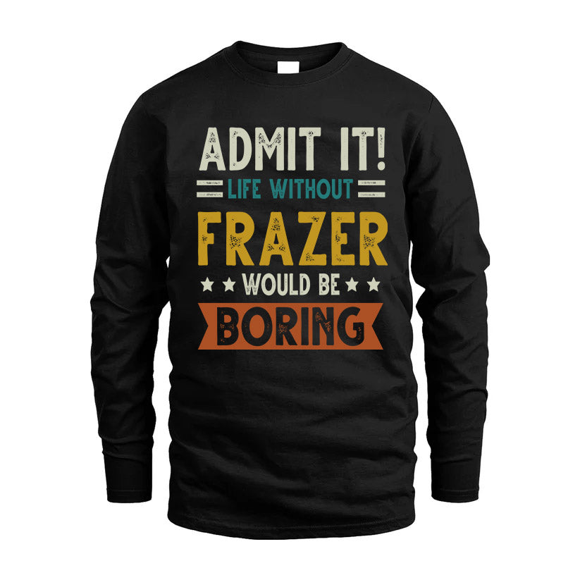 FRAZER HH88-K2–Personalized Funny Quote Apparel “Life Without NAME Would Be Boring”