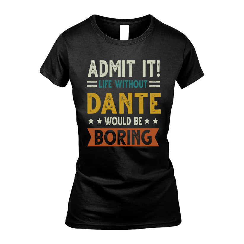 DANTE HH88-K2–Personalized Funny Quote Apparel “Life Without NAME Would Be Boring”