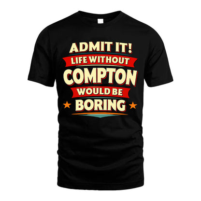 COMPTON HH88-K2-106–Personalized Funny Quote Apparel “Life Without NAME Would Be Boring”