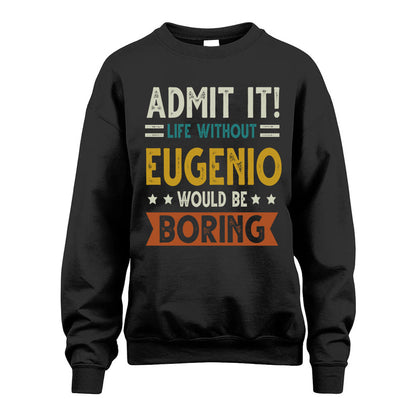 EUGENIO HH88-K2–Personalized Funny Quote Apparel “Life Without NAME Would Be Boring”