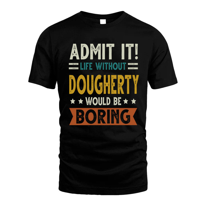 DOUGHERTY HH88-K2–Personalized Funny Quote Apparel “Life Without NAME Would Be Boring”