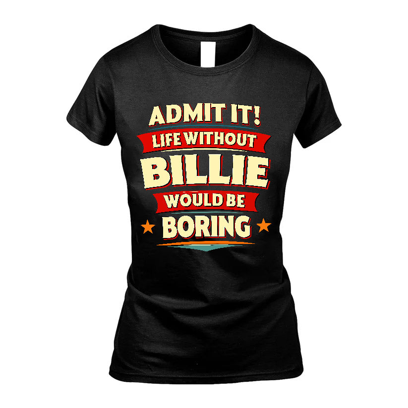 BILLIE HH88-K2-106–Personalized Funny Quote Apparel “Life Without NAME Would Be Boring”